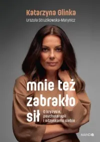 Mnie też zabrakło sił /Mando/. O kryzysie, psychoterapii i odzyskaniu siebie Tylko do końca tygodnia
