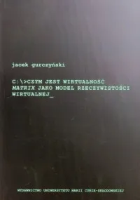 Ostatnie sztuki Czym jest wirtualność. Matrix jako model rzeczywistości wirtualnej