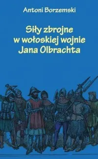 Siły zbrojne w wołoskiej wojnie Jana Olbrachta Premium