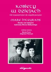 Kobiety w dziejach Od nowożytności do współczesności. Mare Integrans. Studia nad dziejami wybrzeży Morza Bałtyckiego Obniżka ceny