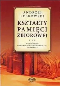 Kształty pamięci zbiorowej. Wizje historii w polskiej powieści historycznej po 1945 roku Wyprzedaż