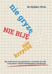 Obniżka ceny Nie gryzę, nie biję, nie krzyczę. Jak zachowywać się pozytywnie w stosunku do osób z autyzmem i innymi dysfunkcjami rozwojowymi.