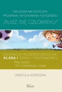 Okazja Obudowa metodyczna programu wychowania fizycznego Rusz się człowieku Klasa 1. Edukacja wczesnoszkolna. Plan pracy. 120 scenariuszy zajęć