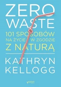 Zero waste. 101 sposobów na życie w zgodzie z naturą Tylko do końca tygodnia