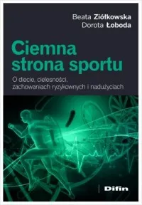 Ciemna strona sportu. O diecie, cielesności, zachowaniach ryzykownych i nadużyciach Oferta