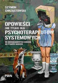 Opowieści (nie tylko) dla psychoterapeutów systemowych. Od genogramowych korzeni do ptaków-marzeń Sprawdź teraz