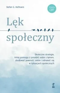 Ostatnie sztuki Lęk społeczny. Skuteczne strategie, które pomogą ci poradzić sobie z lękiem, zbudować pewność siebie i odnaleźć się w sytuacjach społecznych