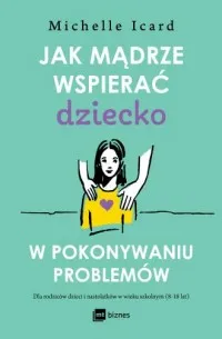 Dodaj do koszyka Jak mądrze wspierać dziecko w pokonywaniu problemów