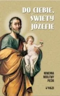 Do ciebie święty Józefie. Nowenna, modlitwy, pieśni Zamów teraz