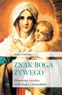 Tylko dziś Znak Boga żywego. Objawienia i orędzia Matki Bożej z Marienfried