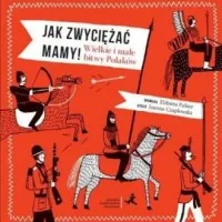 Jak zwyciężać mamy! Wielkie i małe bitwy Polaków Cena promocyjna