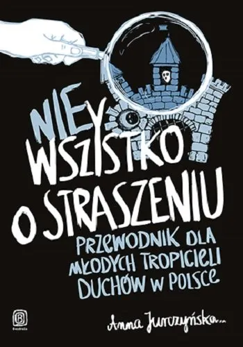Oferta limitowana Nie Wszystko o straszeniu. Przewodnik dla młodych tropicieli duchów w Polsce