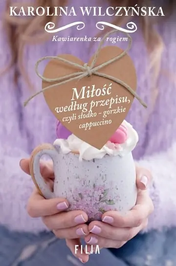 Miłość według przepisu, czyli słodko-gorzkie cappuccino. Kawiarenka za rogiem. Tom 2 Darmowa dostawa