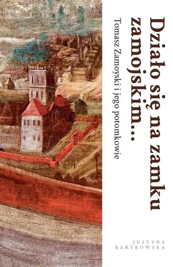 Oferta czasowa Działo się na zamku zamojskim. Tomasz Zamoyski i jego potomkowie