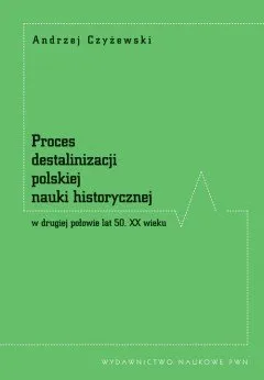 Proces destalinizacji polskiej nauki historycznej w drugiej połowie lat 50. XX wieku Sprawdź teraz