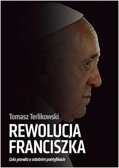 Promocja Rewolucja Franciszka. Cała prawda o ostatnim pontyfikacie