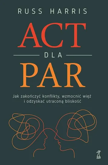 ACT dla par. Jak zakończyć konflikty, wzmocnić więź i odzyskać utraconą bliskość Łatwy zwrot
