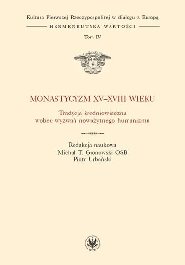 Ostatnie sztuki Monastycyzm XV–XVIII wieku. Tradycja średniowieczna wobec wyzwań nowożytnego humanizmu. Tom IV