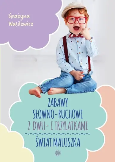 Zabawy słowno-ruchowe z dwu- i trzylatkami. Świat maluszka Wysoka jakość