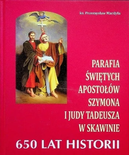 Obniżka ceny Parafia świętych Apostołów Szymona i Judy Tadeusza w Skawinie 650 lat historii