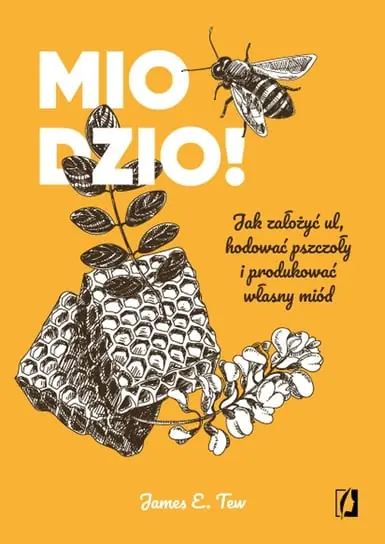 Wysoka jakość Miodzio! Jak założyć ul, hodować pszczoły i produkować własny miód
