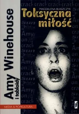 Toksyczna miłość. Amy Winehouse i tabloidy Oferta limitowana