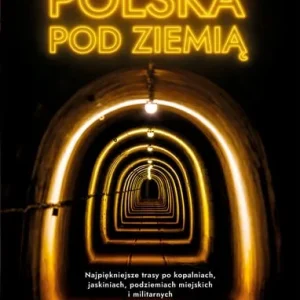 Darmowa dostawa Polska pod ziemią. Najpiękniejsze trasy po kopalniach, jaskiniach, podziemiach miejskich i militarnych