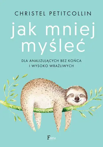 Jak mniej myśleć. Dla analizujących bez końca i wysoko wrażliwych Ostatnia szansa