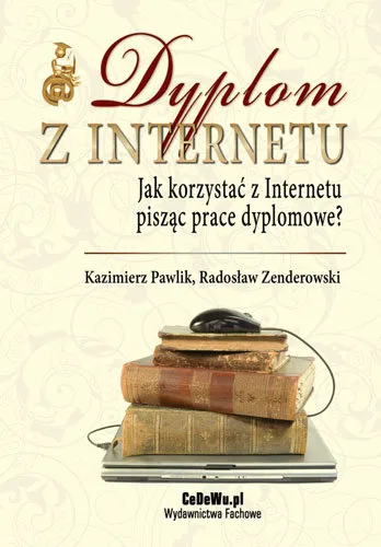 Dyplom z Internetu. Jak korzystac z Internetu pisząc prace dyplomowe? Bestseller