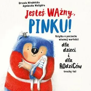 JESTEŚ WAŻNY, PINKU! KSIĄŻKA O POCZUCIU WŁASNEJ Zamów dziś