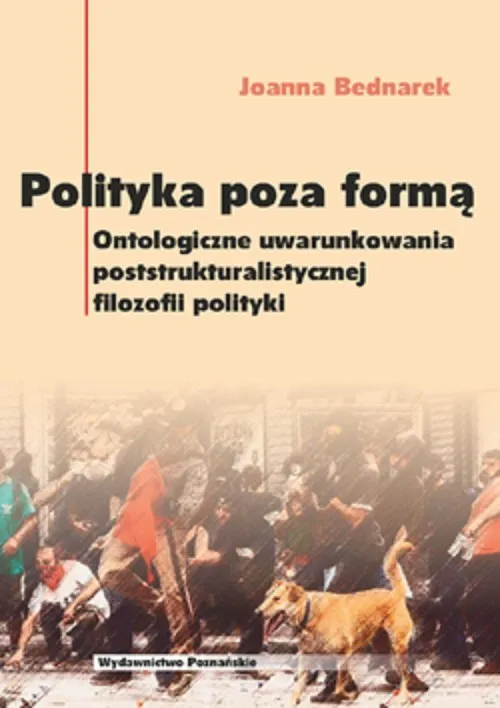 Polityka poza formą Ontologiczne uwarunkowania poststrukturalistycznej filozofii polityki Wyjątkowa oferta