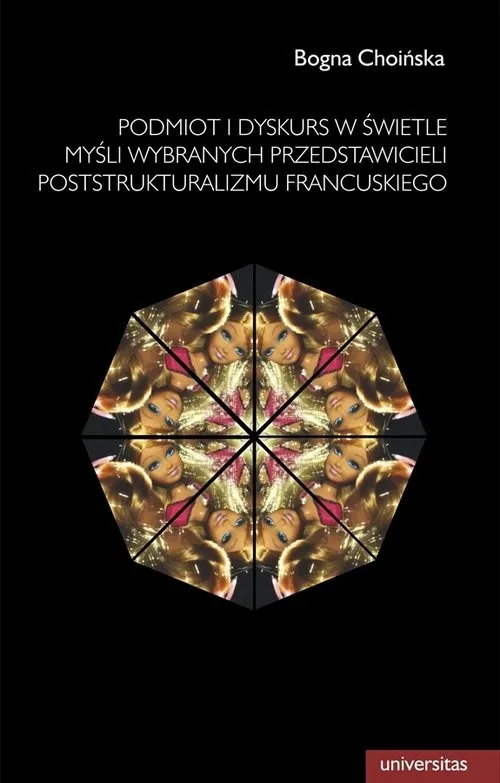 Dodaj do koszyka Podmiot i dyskurs w świetle myśli wybranych przedstawicieli poststrukturalizmu francuskiego