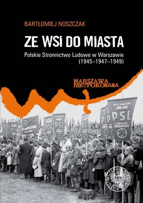 Ze wsi do miasta. Polskie Stronnictwo Ludowe w Warszawie 1945-1947-1949 Szybka wysyłka