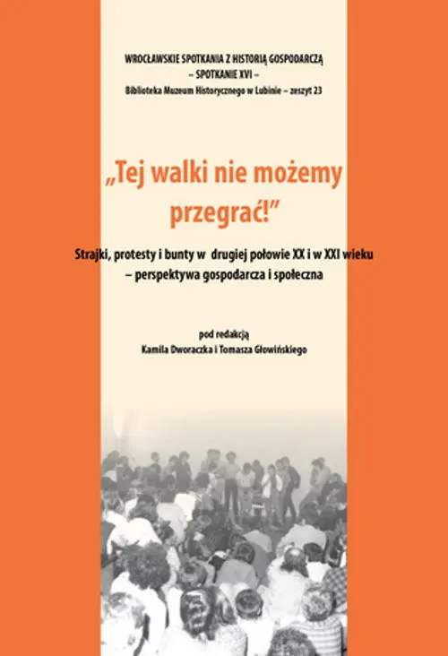 Zamów dziś Tej walki nie możemy przegrać! Strajki protesty i bunty w drugiej połowie XX i w XXI wieku. Perspektywa gospodarcza i społeczna