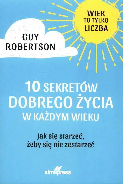 10 Sekretów dobrego życia w każdym wieku Jak się starzeć, żeby się nie zestarzeć Najlepsza cena