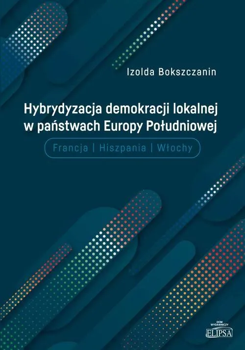 Sprawdź teraz Hybrydyzacja demokracji lokalnej w państwach Europy Południowej