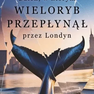 Dzień, w którym wieloryb przepłynął przez Londyn Zamów teraz