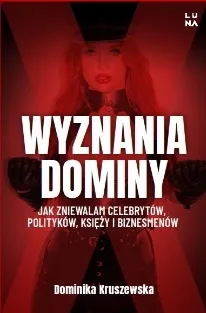 Wyzwania Dominy. Jak zniewalam celebrytów, polityków, księży i biznesmenów Premium
