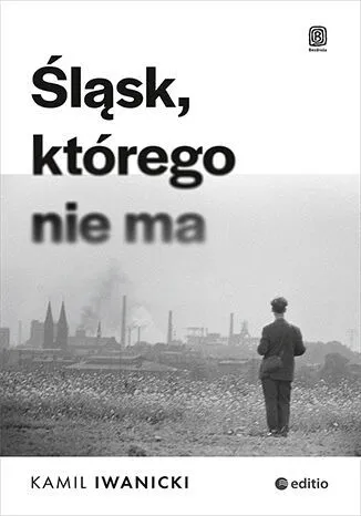 Tylko dziś Śląsk, którego nie ma