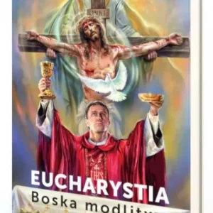 Eucharystia. Boska modlitwa Zamów teraz