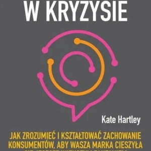 Komunikacja w kryzysie                                                Jak zrozumieć i kształtować zachowanie konsumentów, aby wasza marka cieszyła się jeszcze większym zaufaniem Wybór klientów