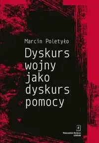 Łatwy zwrot Dyskurs wojny jako dyskurs pomocy - Marcin Poletyło