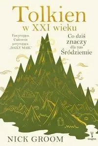 Tolkien w XXI wieku. Co dziś znaczy dla nas.. - Nick Groom Najlepsza cena