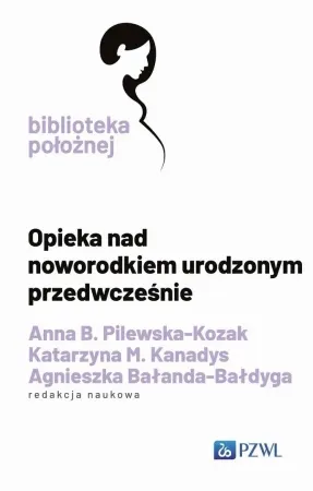 Opieka nad noworodkiem urodzonym przedwcześnie - Anna B. Pilewska-Kozak, Katarzyna M. Kanadys, Agn Super okazja