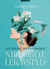 Niepokój, lęk, wstyd. Jak oswoić trudne emocje - Harriet Lerner Ograniczona ilość