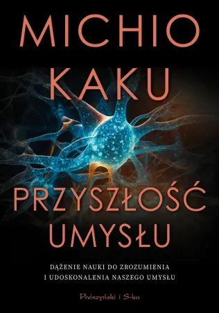Przyszłość umysłu. Dążenie nauki do zrozumienia... - Michio Kaku Nie przegap