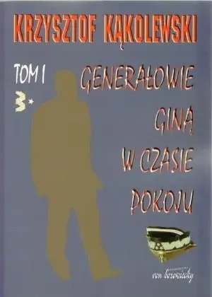 Zniżka Generałowie giną w czasie pokoju T.1 - Krzysztof Kąkolewski