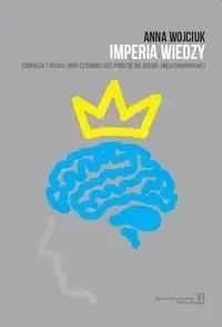 Imperia wiedzy. Edukacja i nauka jako czynniki... - Anna Wojciuk Bestseller