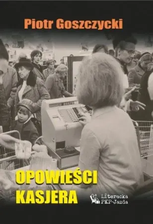 Opowieści kasjera - Piotr Goszczyński Dostępne od ręki