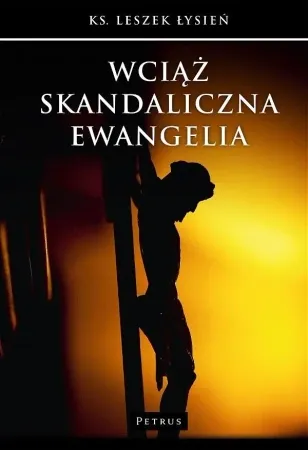 Tylko dziś Wciąż skandaliczna Ewangelia - Ks. Leszek Łysień